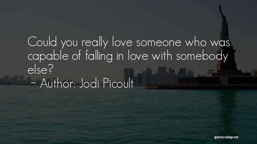 Jodi Picoult Quotes: Could You Really Love Someone Who Was Capable Of Falling In Love With Somebody Else?