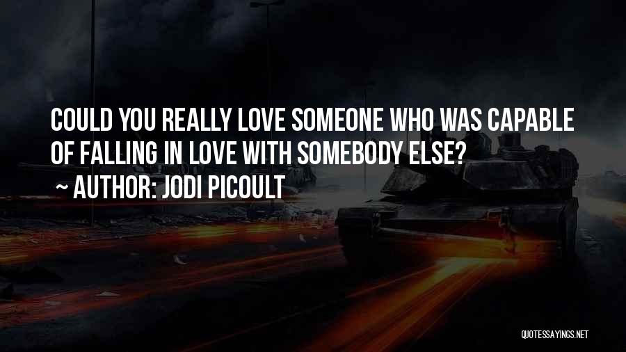 Jodi Picoult Quotes: Could You Really Love Someone Who Was Capable Of Falling In Love With Somebody Else?