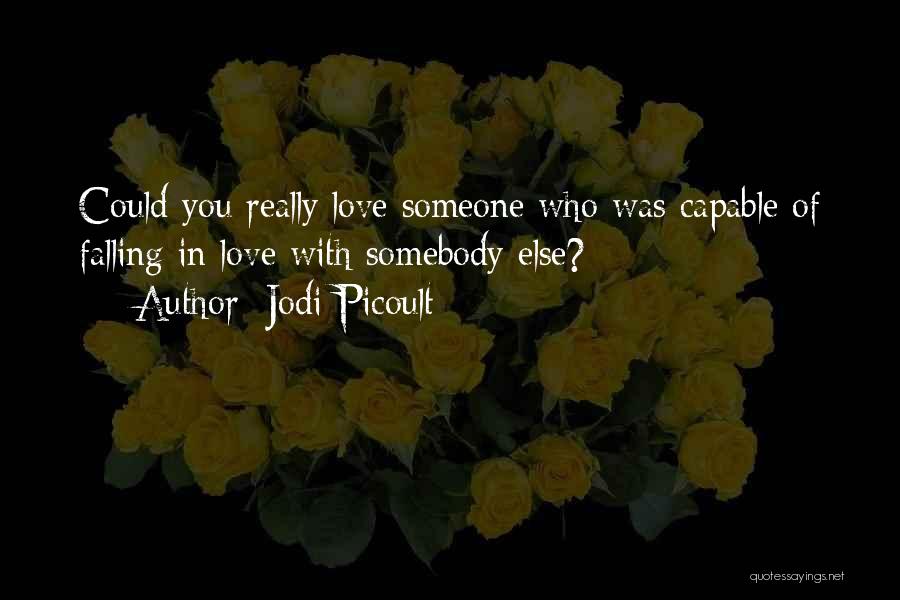 Jodi Picoult Quotes: Could You Really Love Someone Who Was Capable Of Falling In Love With Somebody Else?