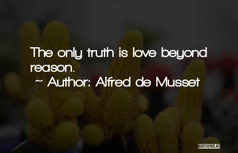Alfred De Musset Quotes: The Only Truth Is Love Beyond Reason.