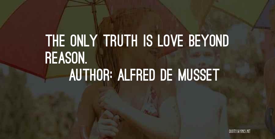 Alfred De Musset Quotes: The Only Truth Is Love Beyond Reason.