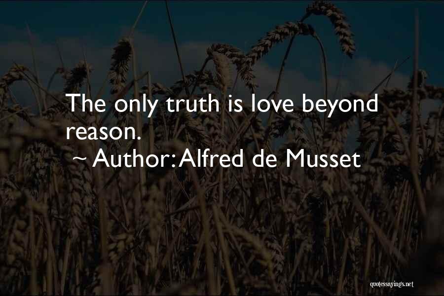 Alfred De Musset Quotes: The Only Truth Is Love Beyond Reason.