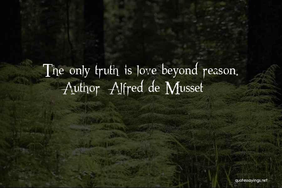 Alfred De Musset Quotes: The Only Truth Is Love Beyond Reason.