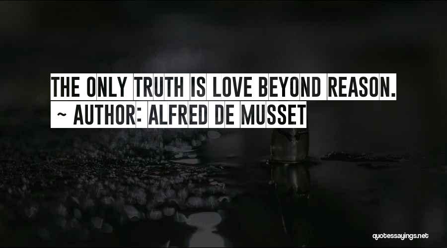 Alfred De Musset Quotes: The Only Truth Is Love Beyond Reason.