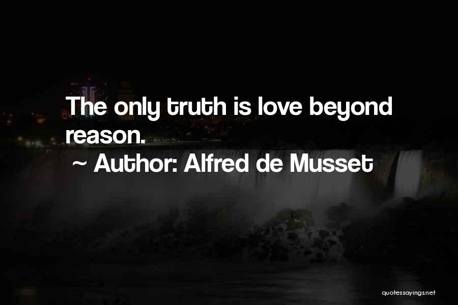 Alfred De Musset Quotes: The Only Truth Is Love Beyond Reason.