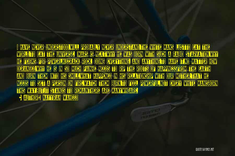 Nayyirah Waheed Quotes: I Have Never Understood.will Probably Never Understand.the White Mans Lustto Eat The World.to Eat The Universe. (mars Is Next)why He