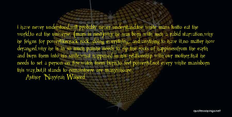 Nayyirah Waheed Quotes: I Have Never Understood.will Probably Never Understand.the White Mans Lustto Eat The World.to Eat The Universe. (mars Is Next)why He