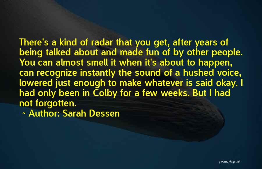 Sarah Dessen Quotes: There's A Kind Of Radar That You Get, After Years Of Being Talked About And Made Fun Of By Other