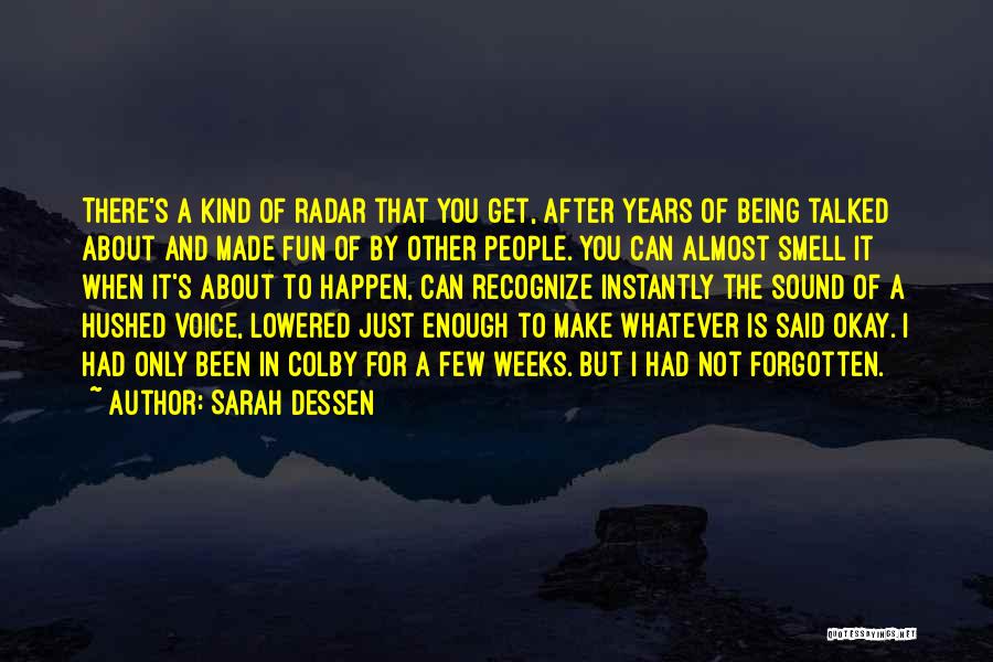 Sarah Dessen Quotes: There's A Kind Of Radar That You Get, After Years Of Being Talked About And Made Fun Of By Other