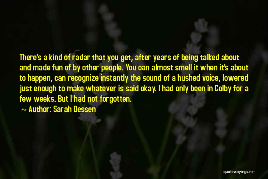 Sarah Dessen Quotes: There's A Kind Of Radar That You Get, After Years Of Being Talked About And Made Fun Of By Other