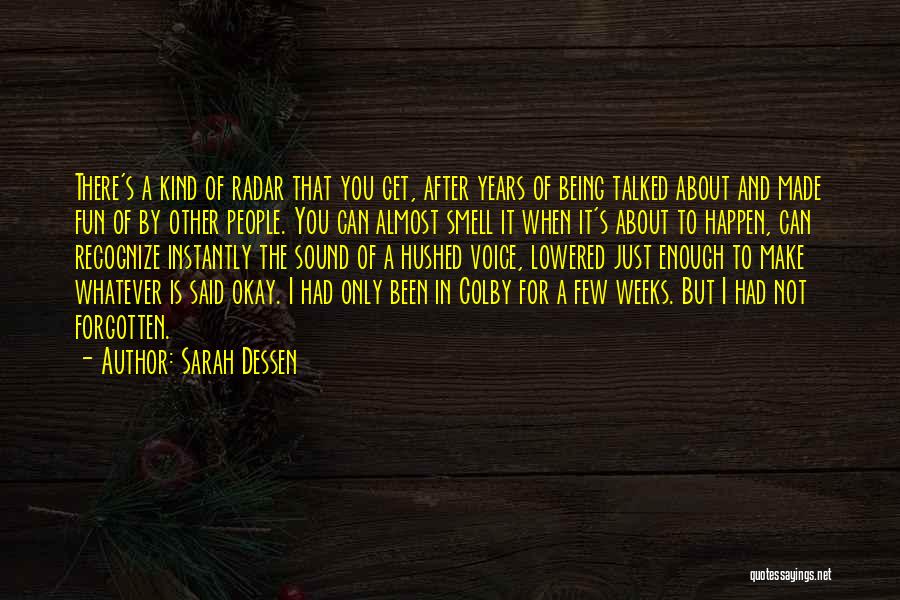 Sarah Dessen Quotes: There's A Kind Of Radar That You Get, After Years Of Being Talked About And Made Fun Of By Other