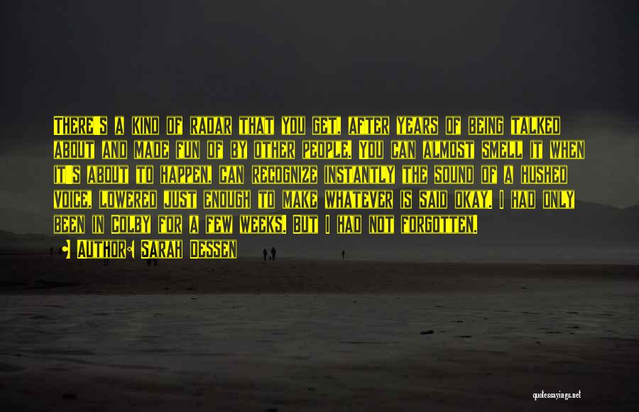 Sarah Dessen Quotes: There's A Kind Of Radar That You Get, After Years Of Being Talked About And Made Fun Of By Other