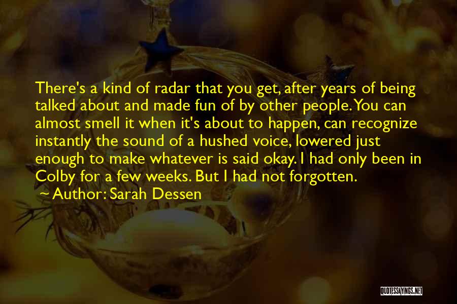 Sarah Dessen Quotes: There's A Kind Of Radar That You Get, After Years Of Being Talked About And Made Fun Of By Other