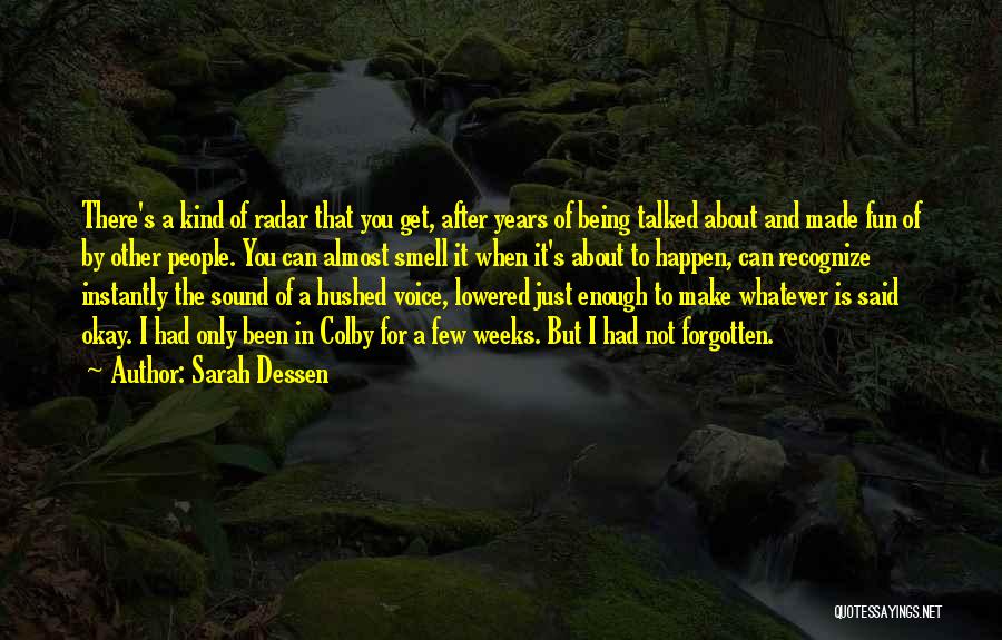 Sarah Dessen Quotes: There's A Kind Of Radar That You Get, After Years Of Being Talked About And Made Fun Of By Other