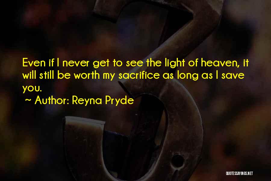 Reyna Pryde Quotes: Even If I Never Get To See The Light Of Heaven, It Will Still Be Worth My Sacrifice As Long