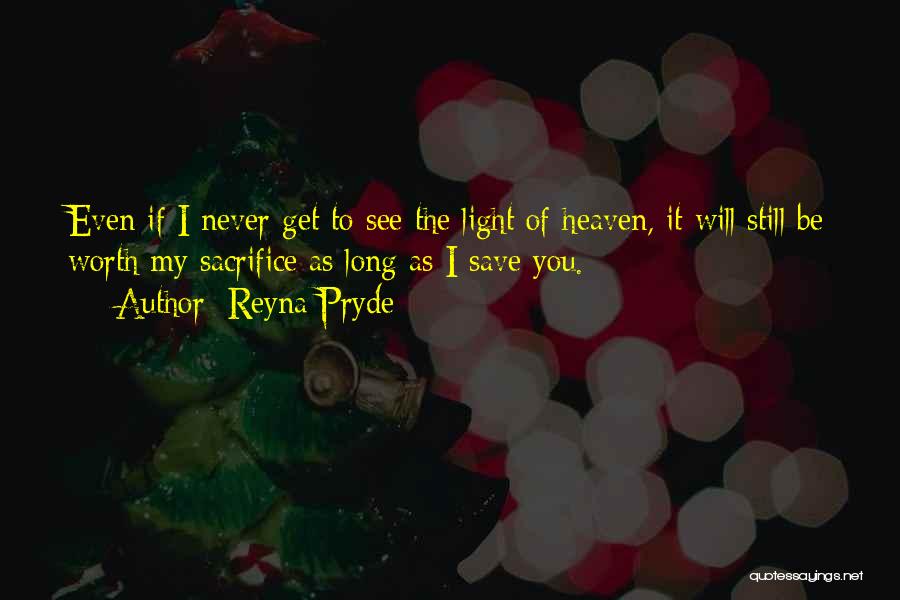 Reyna Pryde Quotes: Even If I Never Get To See The Light Of Heaven, It Will Still Be Worth My Sacrifice As Long