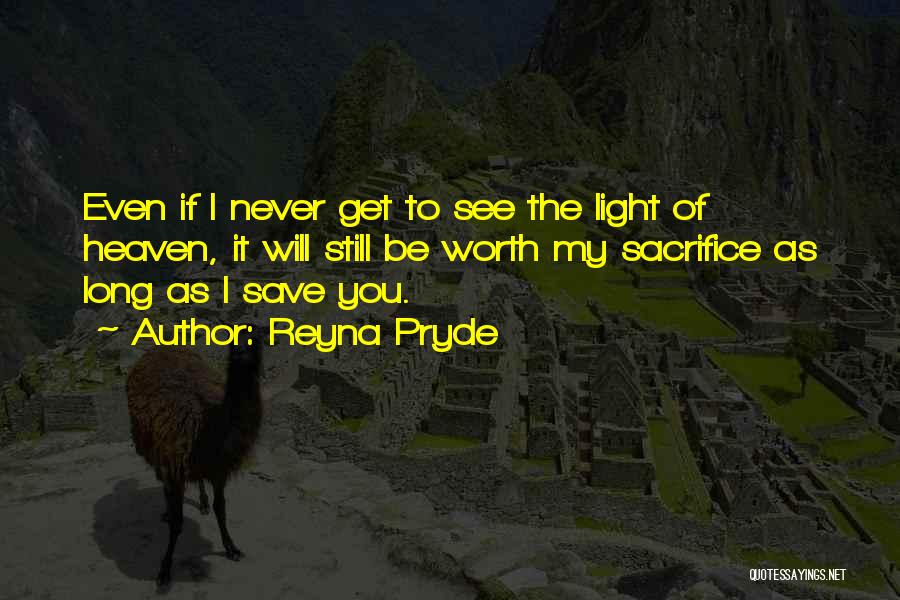 Reyna Pryde Quotes: Even If I Never Get To See The Light Of Heaven, It Will Still Be Worth My Sacrifice As Long