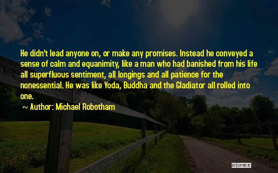 Michael Robotham Quotes: He Didn't Lead Anyone On, Or Make Any Promises. Instead He Conveyed A Sense Of Calm And Equanimity, Like A