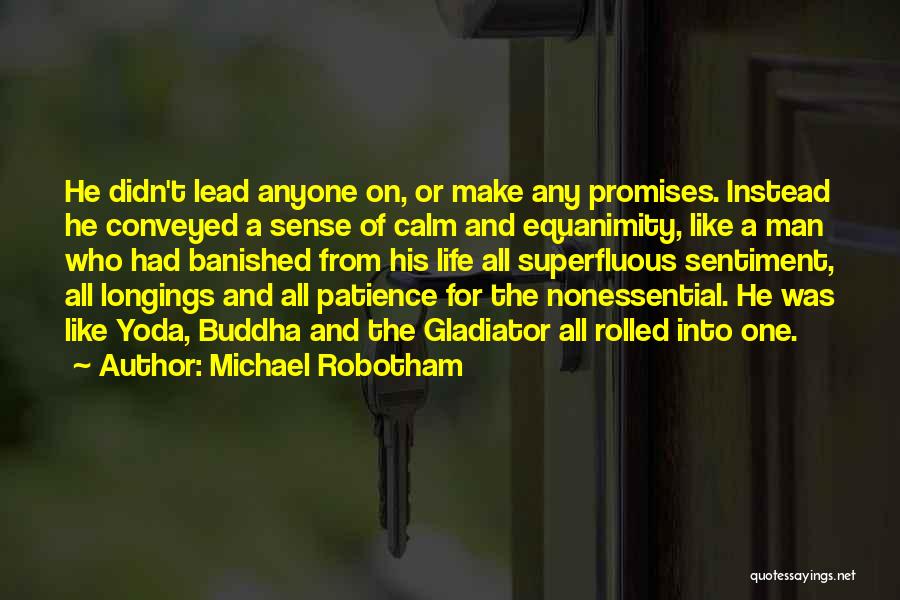 Michael Robotham Quotes: He Didn't Lead Anyone On, Or Make Any Promises. Instead He Conveyed A Sense Of Calm And Equanimity, Like A