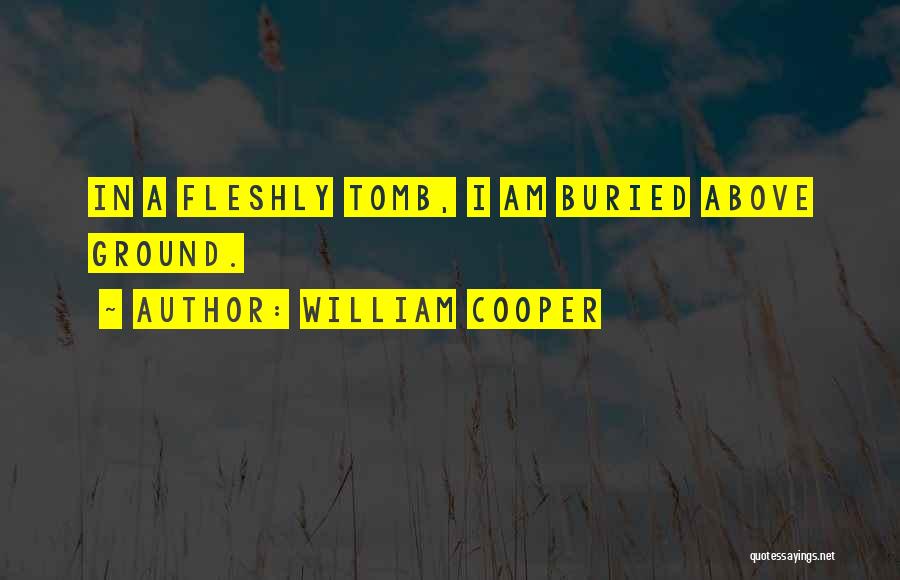 William Cooper Quotes: In A Fleshly Tomb, I Am Buried Above Ground.