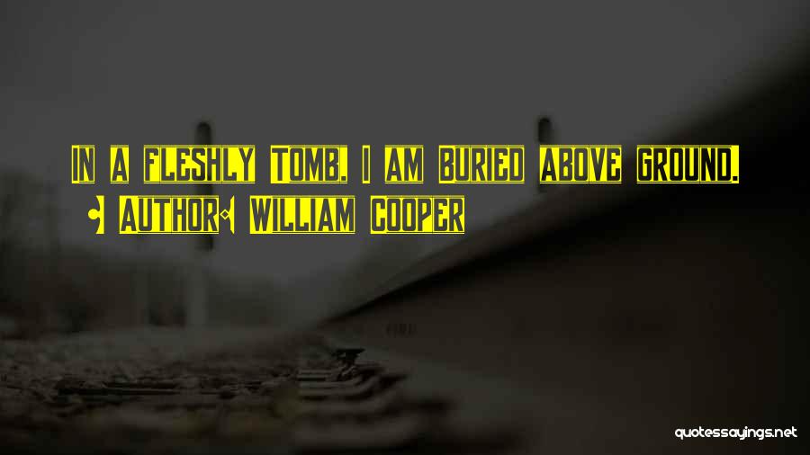 William Cooper Quotes: In A Fleshly Tomb, I Am Buried Above Ground.