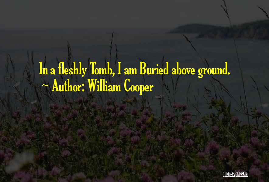 William Cooper Quotes: In A Fleshly Tomb, I Am Buried Above Ground.