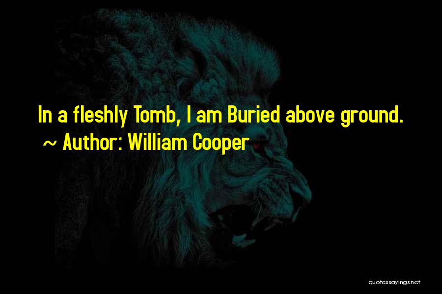 William Cooper Quotes: In A Fleshly Tomb, I Am Buried Above Ground.