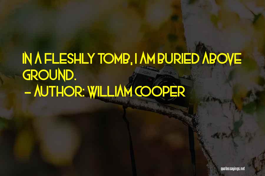 William Cooper Quotes: In A Fleshly Tomb, I Am Buried Above Ground.