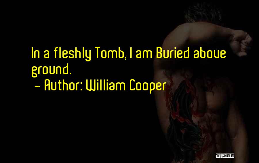 William Cooper Quotes: In A Fleshly Tomb, I Am Buried Above Ground.