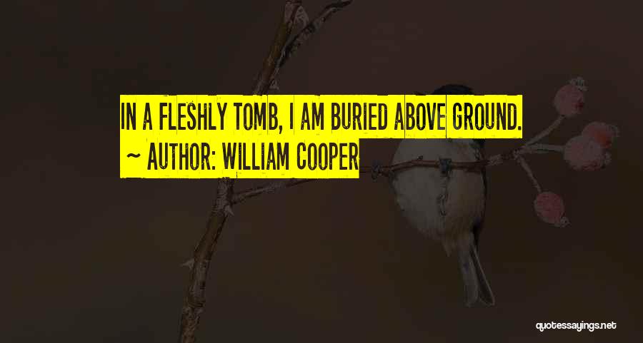 William Cooper Quotes: In A Fleshly Tomb, I Am Buried Above Ground.