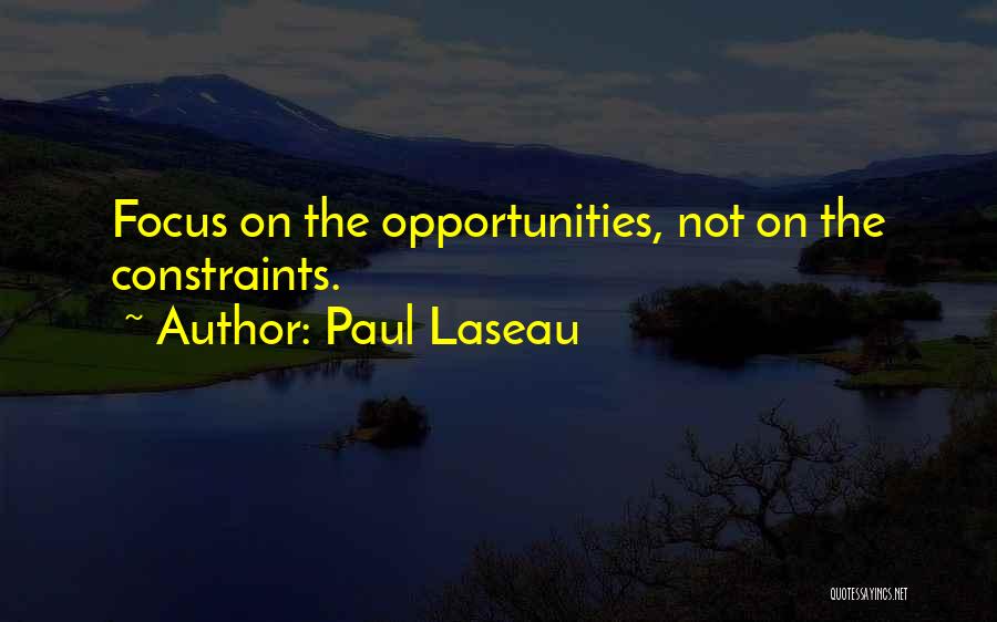 Paul Laseau Quotes: Focus On The Opportunities, Not On The Constraints.