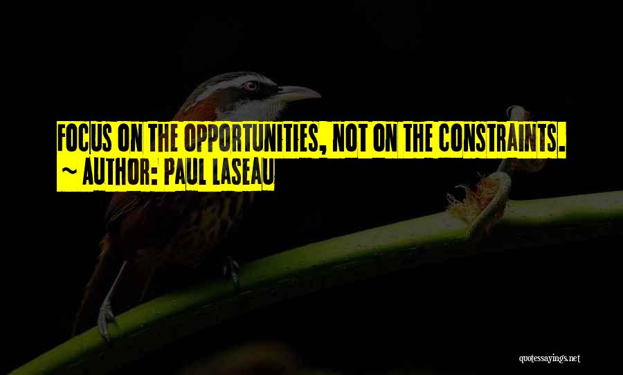 Paul Laseau Quotes: Focus On The Opportunities, Not On The Constraints.