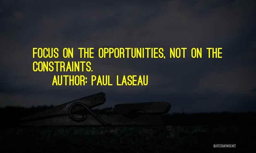 Paul Laseau Quotes: Focus On The Opportunities, Not On The Constraints.