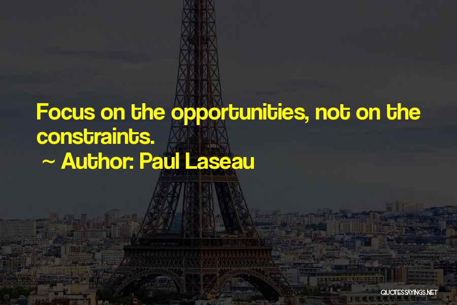 Paul Laseau Quotes: Focus On The Opportunities, Not On The Constraints.