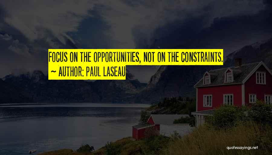 Paul Laseau Quotes: Focus On The Opportunities, Not On The Constraints.