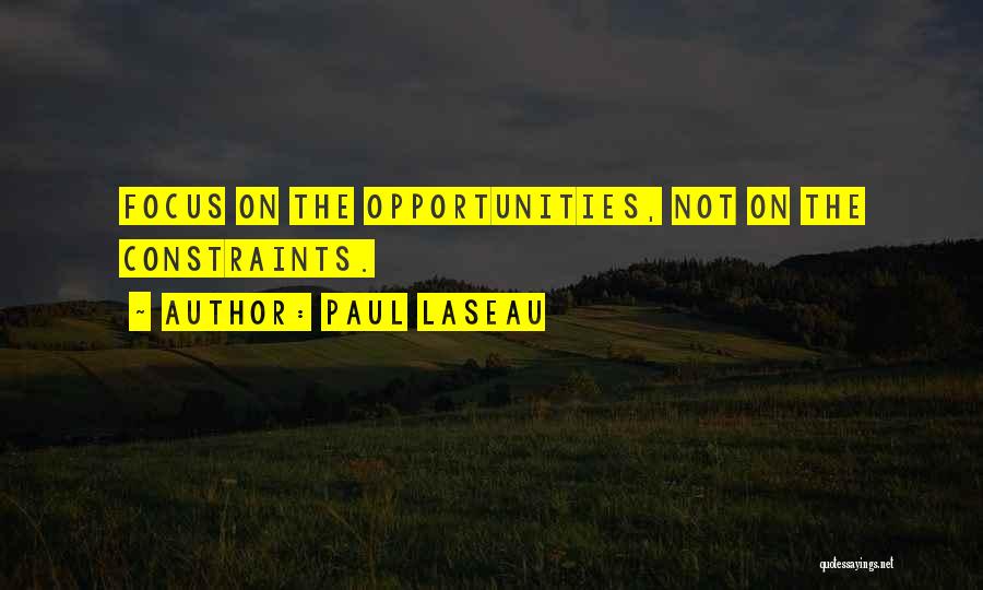 Paul Laseau Quotes: Focus On The Opportunities, Not On The Constraints.