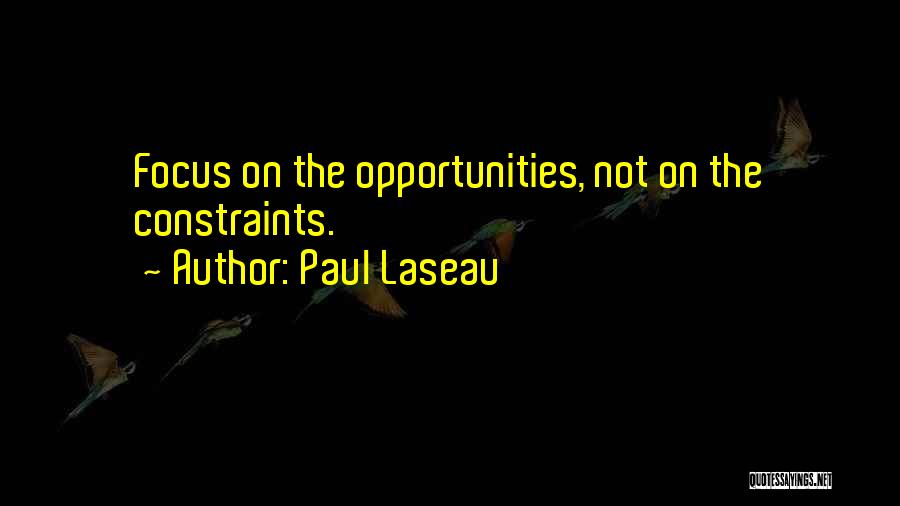 Paul Laseau Quotes: Focus On The Opportunities, Not On The Constraints.