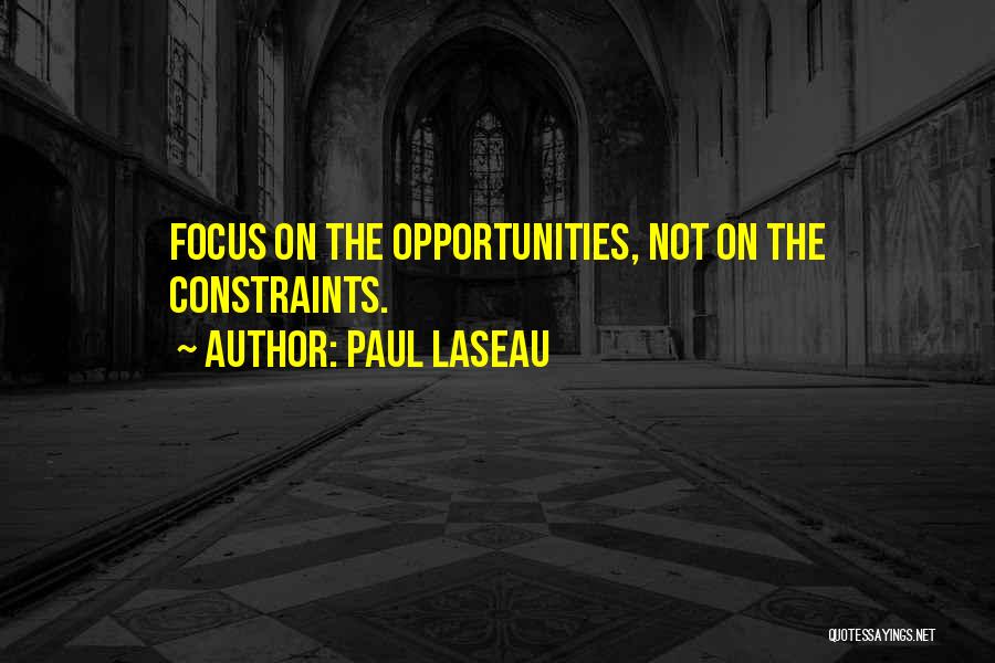 Paul Laseau Quotes: Focus On The Opportunities, Not On The Constraints.