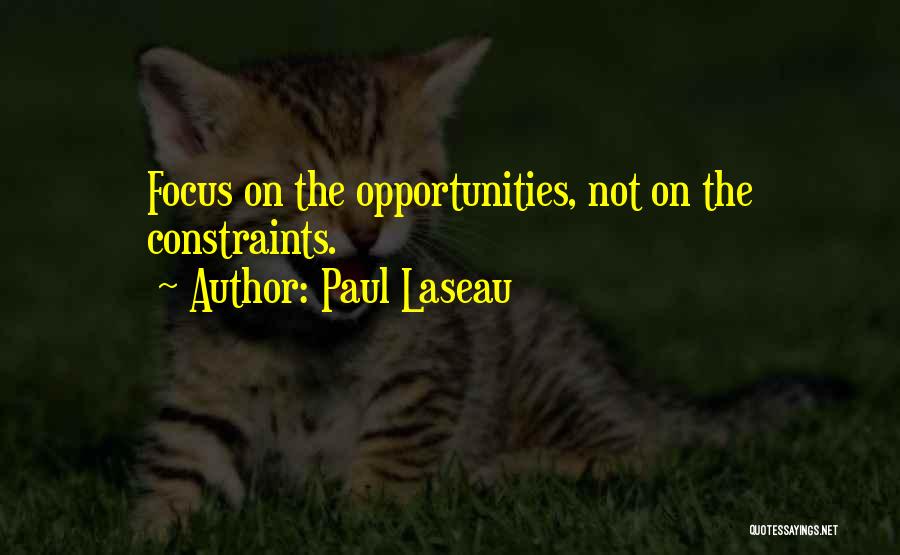 Paul Laseau Quotes: Focus On The Opportunities, Not On The Constraints.