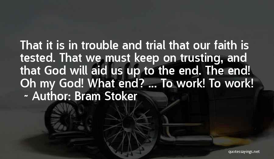 Bram Stoker Quotes: That It Is In Trouble And Trial That Our Faith Is Tested. That We Must Keep On Trusting, And That