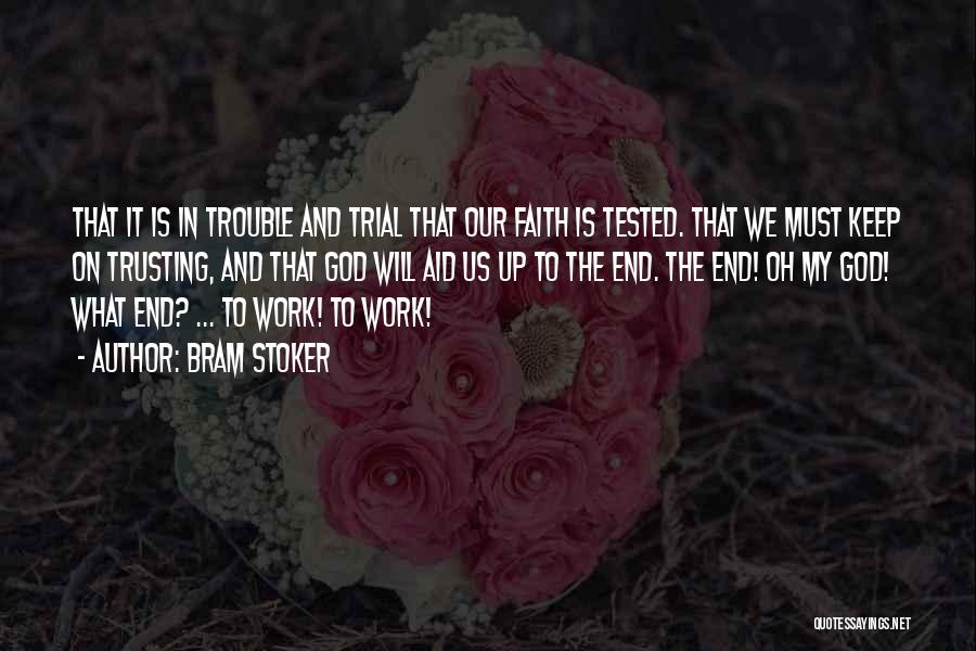 Bram Stoker Quotes: That It Is In Trouble And Trial That Our Faith Is Tested. That We Must Keep On Trusting, And That