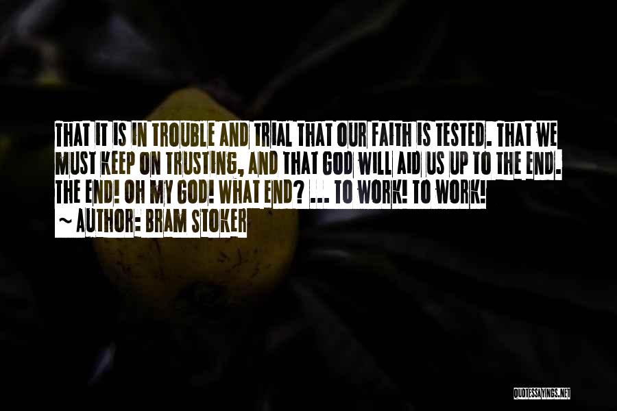 Bram Stoker Quotes: That It Is In Trouble And Trial That Our Faith Is Tested. That We Must Keep On Trusting, And That