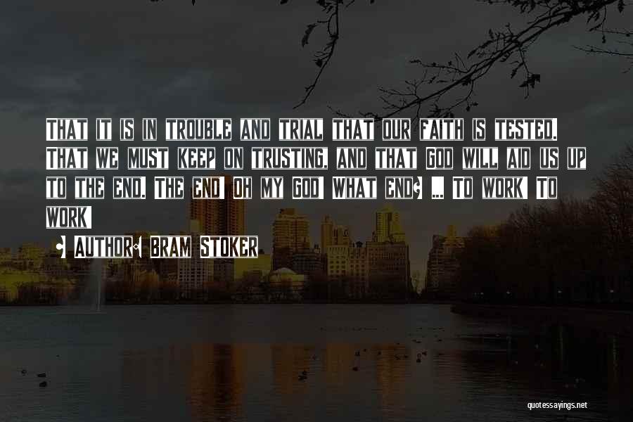 Bram Stoker Quotes: That It Is In Trouble And Trial That Our Faith Is Tested. That We Must Keep On Trusting, And That