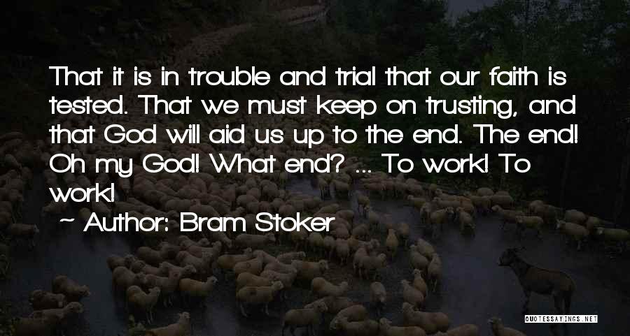 Bram Stoker Quotes: That It Is In Trouble And Trial That Our Faith Is Tested. That We Must Keep On Trusting, And That