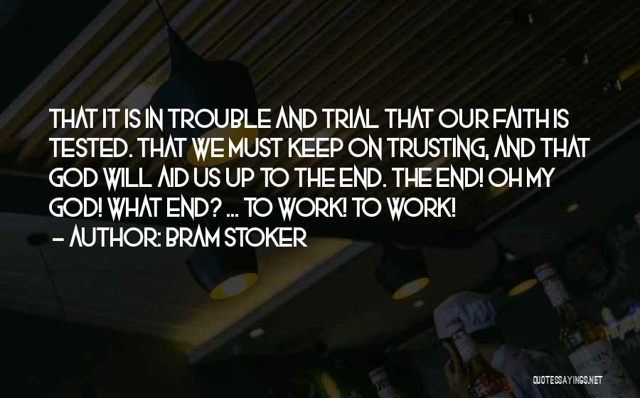 Bram Stoker Quotes: That It Is In Trouble And Trial That Our Faith Is Tested. That We Must Keep On Trusting, And That