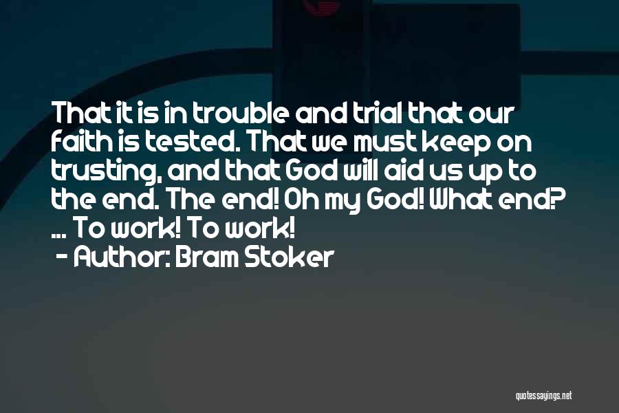 Bram Stoker Quotes: That It Is In Trouble And Trial That Our Faith Is Tested. That We Must Keep On Trusting, And That