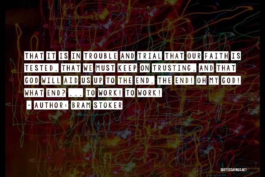 Bram Stoker Quotes: That It Is In Trouble And Trial That Our Faith Is Tested. That We Must Keep On Trusting, And That