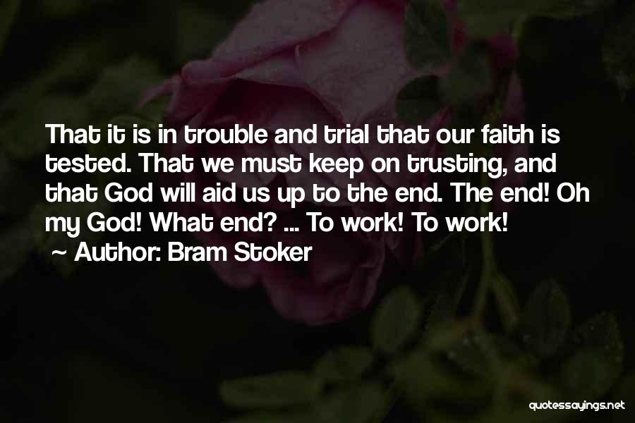 Bram Stoker Quotes: That It Is In Trouble And Trial That Our Faith Is Tested. That We Must Keep On Trusting, And That
