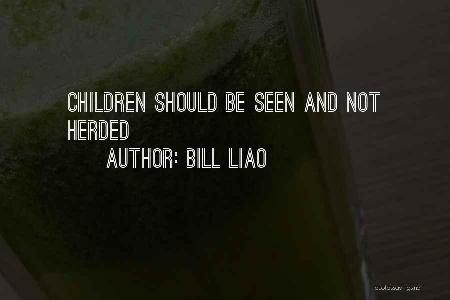 Bill Liao Quotes: Children Should Be Seen And Not Herded