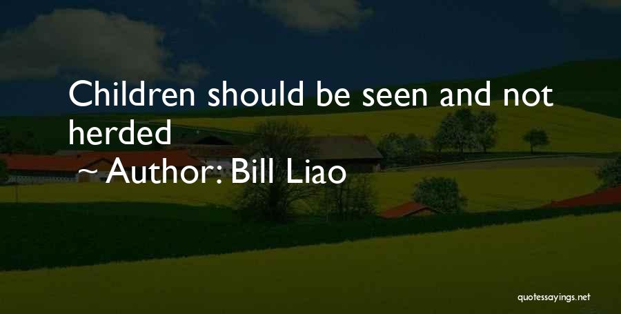 Bill Liao Quotes: Children Should Be Seen And Not Herded